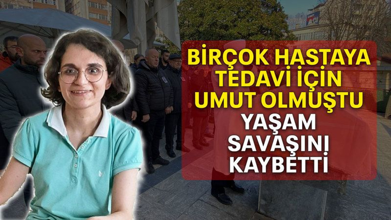 Birçok hastaya tedavi için umut olmuştu, yaşam savaşını kaybetti